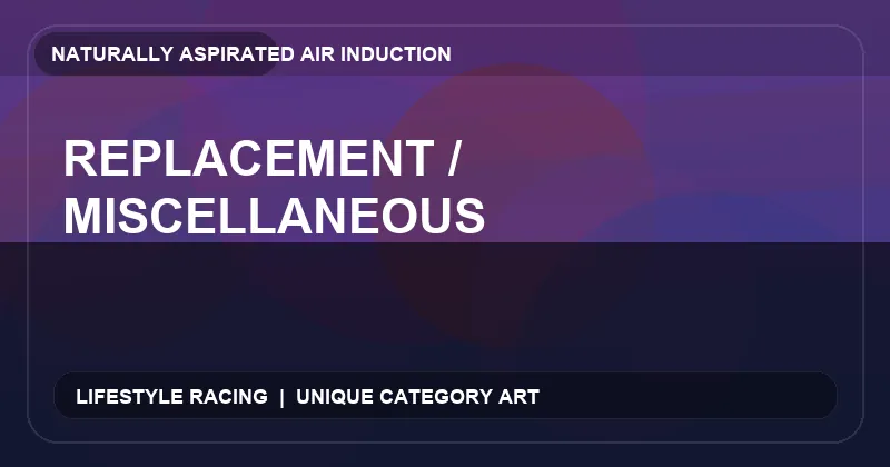 Replacement / Miscellaneous